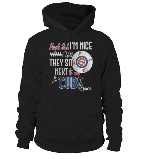 People think I am nice until they sit next to me at a Cubs game Hoodie Unisex