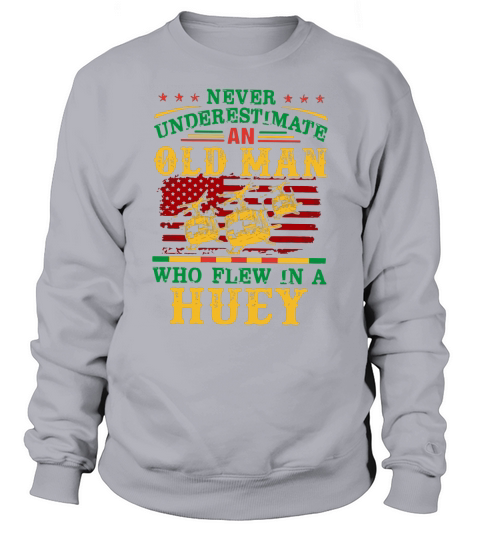Never underestimate an old man who flew in a huey Sweatshirt Unisex