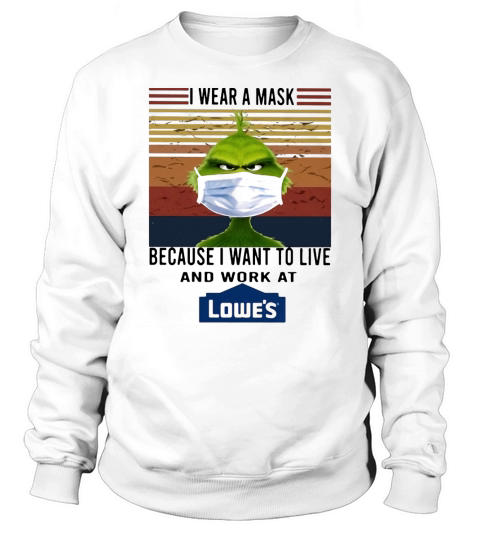 Grinch i wear a mask because i want to live and work at lowe’s vintage retro shirt Sweatshirt Unisex