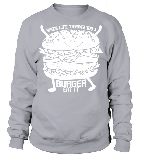 When life throws you a burger eat it Sweatshirt Unisex