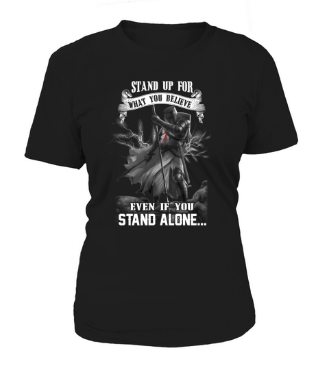 STAND  UP FOR WHAT YOU BELIEVE - EVEN IF YOU STAND ALONE Women's T-Shirt