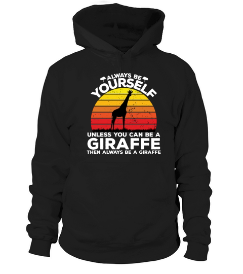 Always be yourself unless you can be a giraffe then always be a giraffe Hoodie Unisex