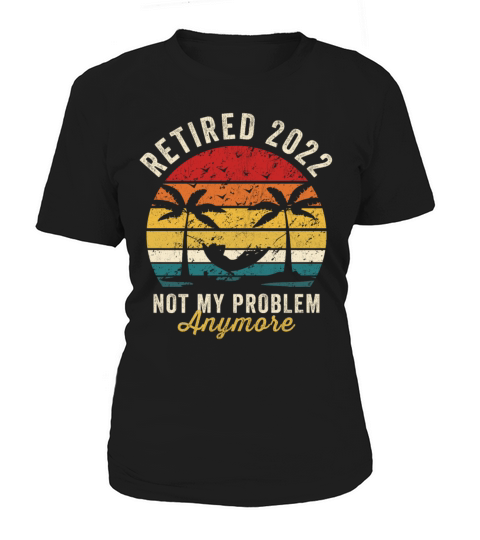 Retired 2022 Not My Problem Anymore Women's T-Shirt