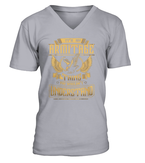 ARMITAGE shirt .Its an ARMITAGE Thing You Wouldnt Understand - ARMITAGE Tee Shirt, ARMITAGE Hoodie, ARMITAGE Family, ARMITAGE Tee, ARMITAGE Name V-Neck T-shirt