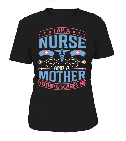 I am a nurse and a mother nothing scares me Women's T-Shirt