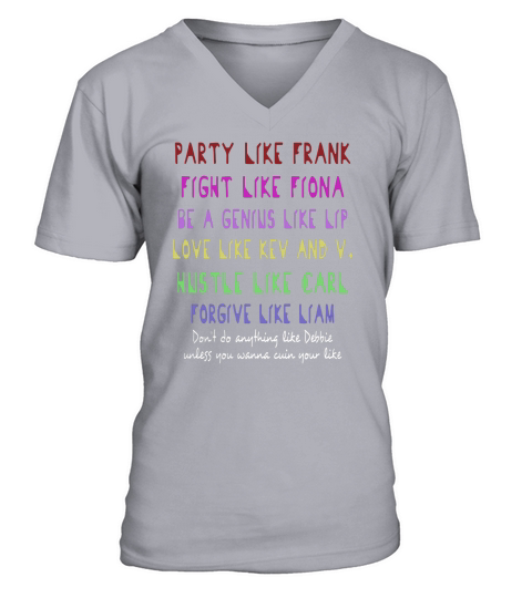 Party like frank fight like Fiona be a Genius like lip love like Kev and V Hustle like carl shirt V-Neck T-shirt