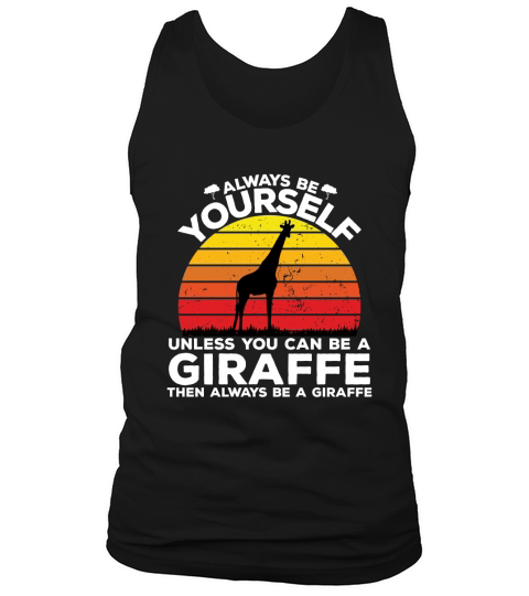 Always be yourself unless you can be a giraffe then always be a giraffe Tank Top Unisex