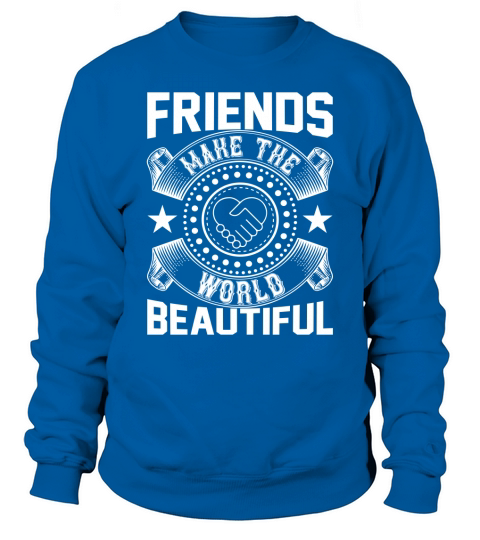 Friends make the world beautiful Sweatshirt Unisex