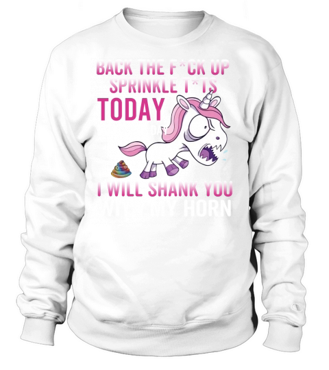 Angry Unicorn Back The Fuck Up Sprinkle Tits Today Is Not The Day I Will Shank You With My Horn Sweatshirt Unisex