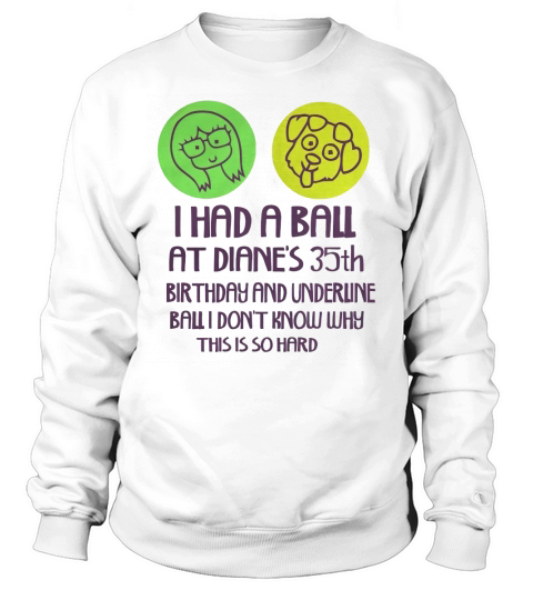 I Had A Ball At Dianes 35th Birthday Sweatshirt Unisex