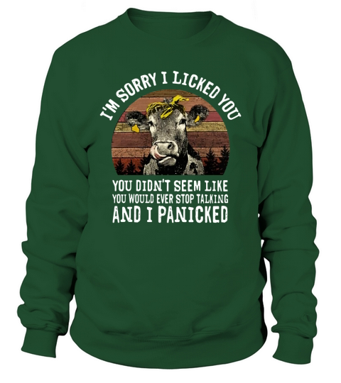 I’m sorry I licked you didn’t seem like you would ever stop cow vintage Sweatshirt Unisex