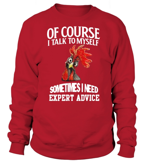 Chicken of course I talk to myself sometimes I need expert advice Sweatshirt Unisex