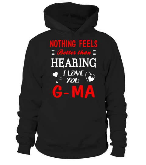 G-ma Shirt Nothing Feels better Than Hearing I Love You G-ma Hoodie Unisex