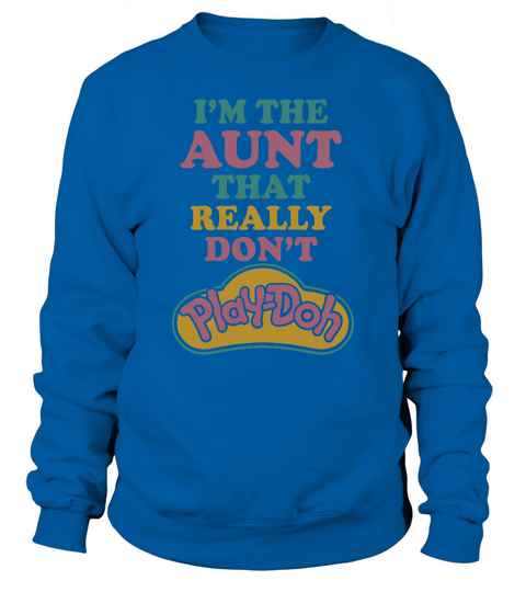 Im the Aunt that really dont Play-Doh Sweatshirt Unisex