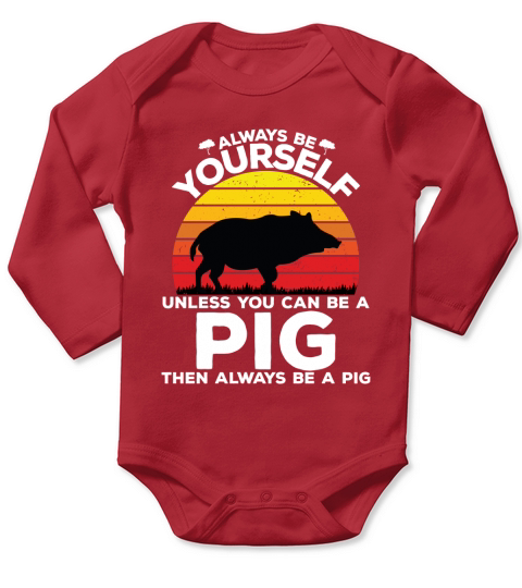 Always be yourself unless you can be a pig then always be a pig Long Sleeve Baby One-Piece