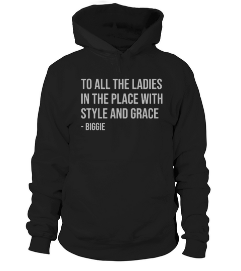 To all the ladies in the place with style and grace biggie Hoodie Unisex
