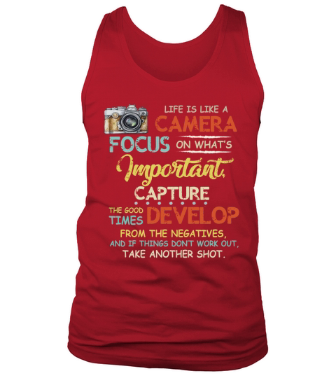 Life Is Like A Camera Focus On What’s Important Capture The Good Times Develop From The Negatives t-shirt Tank Top Unisex