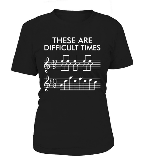 THESE ARE DIFFICULT TIMES  FUNNY MUSIC TSHIRT DIFFICULT TIMES FUNNY GIFT MUSICIAN SHIRT Women's T-Shirt