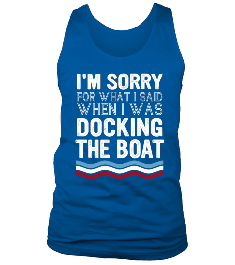 Im sorry for what I said when I was docking the boat Tank Top Unisex