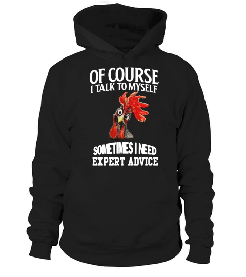 Chicken of course I talk to myself sometimes I need expert advice Hoodie Unisex