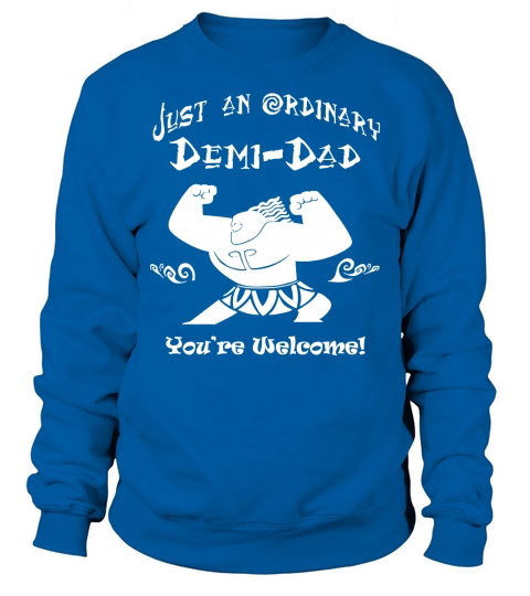Just an ordinary Demi-Dad Youre Welcome-Father day Tshirt Sweatshirt Unisex