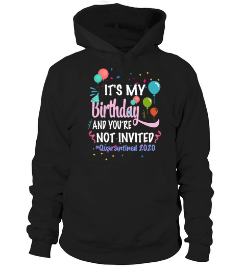 Its My Birthday And Youre Not Invited Hoodie Unisex
