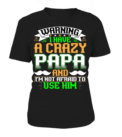 Warning I have a crazy papa and Im not afraid to use him Women's T-Shirt