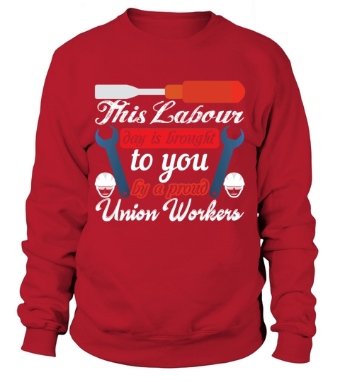 This labour day is brought to you by a proud Union workers Sweatshirt Unisex