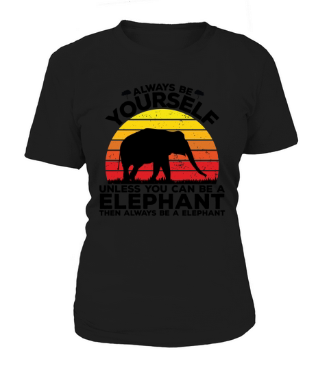 Always be yourself unless you can be a elephant then always be a elephant(1) Women's T-Shirt