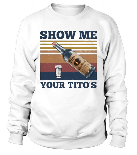Show Me Your Titos Vintage Sweatshirt Unisex