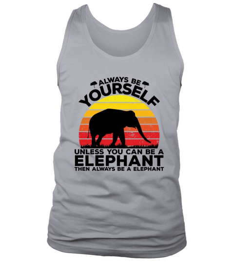 Always be yourself unless you can be a elephant then always be a elephant(1) Tank Top Unisex