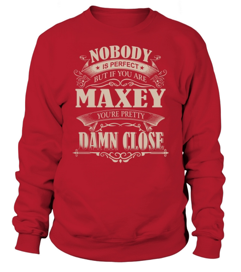 MAXEY Nobody is perfect. But if you are MAXEY youre pretty damn close - MAXEY Tee Shirt, MAXEY shirt, MAXEY Hoodie, MAXEY Family, MAXEY Tee, MAXEY Name Sweatshirt Unisex
