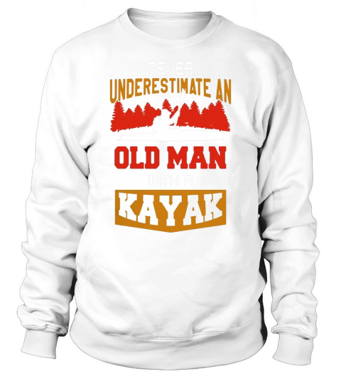 Never Underestimate an old man with a kayak Sweatshirt Unisex