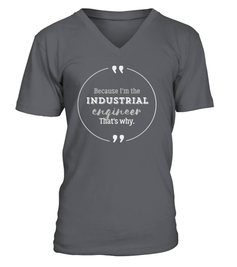 Industrial Engineer Because Im the Industrial Engineer V-Neck T-shirt