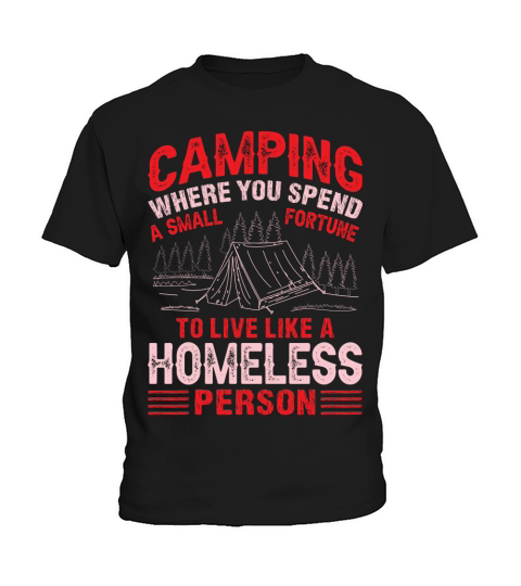 camping where you spend a small fortune to live like a homeless person Kids T-Shirt