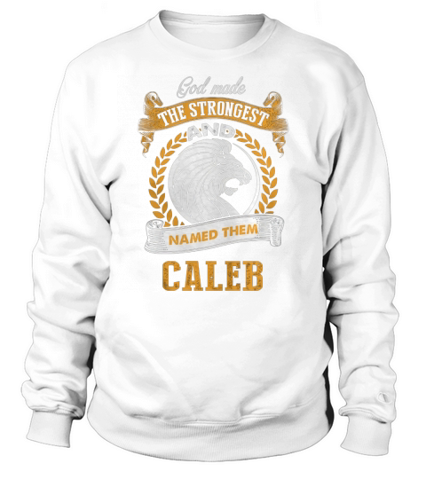 God made the strongest and Named them caleb Sweatshirt Unisex