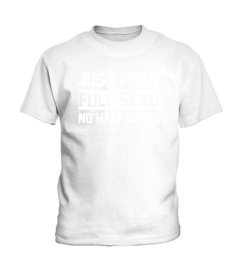 Just Fckn Full Send No Half Sends Sweatet Kids T-Shirt