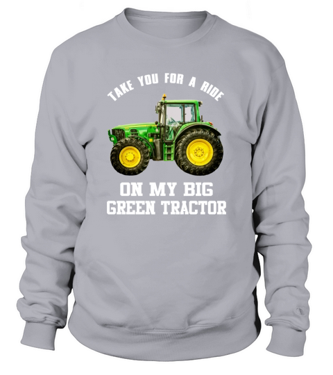Farmer Take You For A Ride On My Big Green Tractor Sweatshirt Unisex