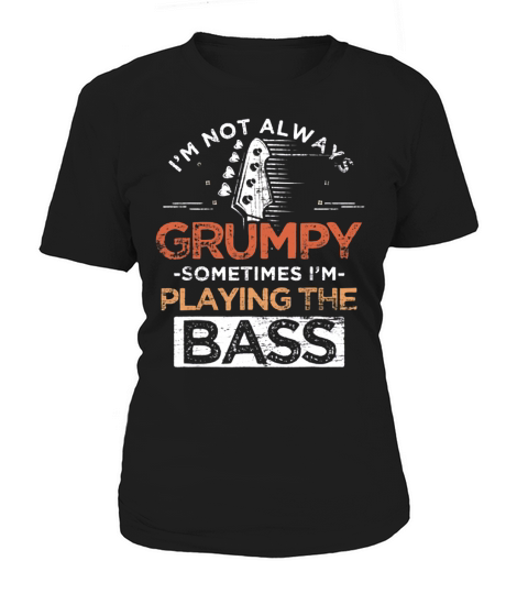 I’m Not Always Grumpy Sometimes I’m Playing The Bass shirt Women's T-Shirt