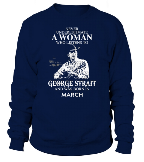 A Woman Who Listens To George Strait And Born In March Sweatshirt Unisex