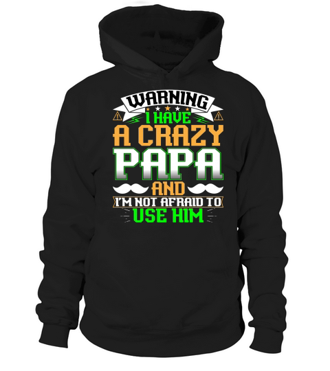 Warning I have a crazy papa and Im not afraid to use him Hoodie Unisex