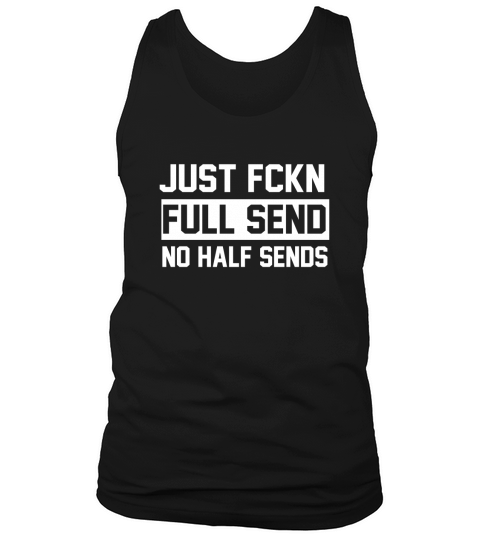 Just Fckn Full Send No Half Sends Sweatet Tank Top Unisex