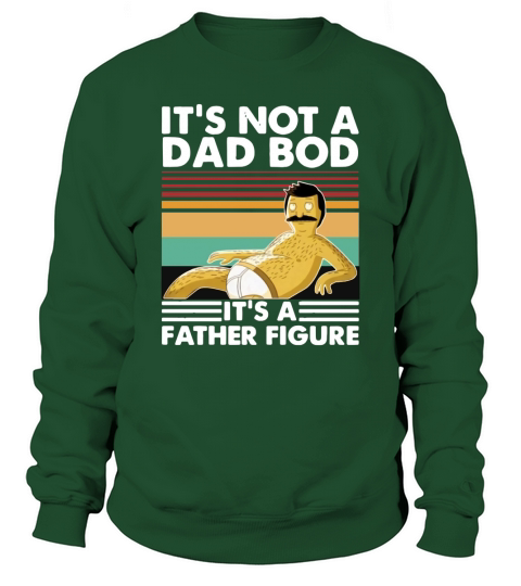 Bobs Burgers Its not a Dad bod its a Father figure vintage Sweatshirt Unisex