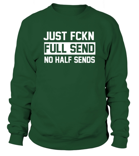 Just Fckn Full Send No Half Sends Sweatet Sweatshirt Unisex