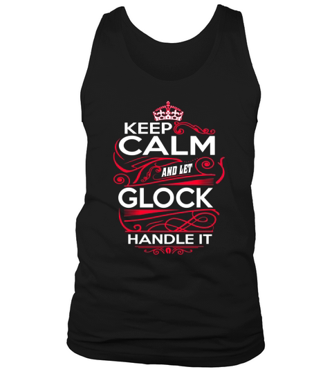 Keep Calm And Let GLOCK Handle It - GLOCK Tee Shirt, GLOCK shirt, GLOCK Hoodie, GLOCK Family, GLOCK Tee, GLOCK Name, GLOCK kid, GLOCK Sweatshirt, GLOCK lifestyle, GLOCK names Tank Top Unisex