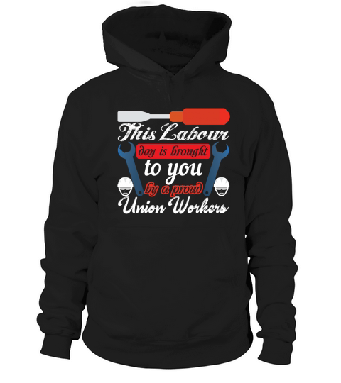 This labour day is brought to you by a proud Union workers Hoodie Unisex