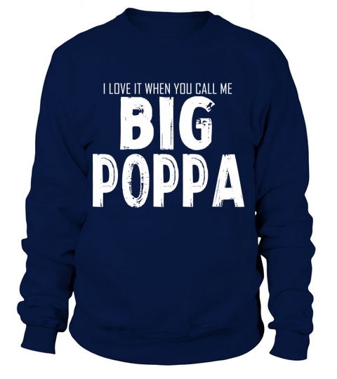 Love It When You Call Me Big Poppa Shirt Dad Fathers Day T Sweatshirt Unisex
