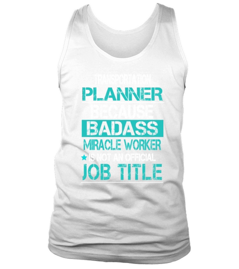 TRANSPORTATION PLANNER BECAUSE BADASS MIRACLE WORKER IS NOT AN OFFICIAL JOB TITLE Tank Top Unisex