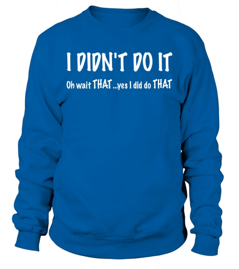 I Didnt Do It Sweatshirt Unisex