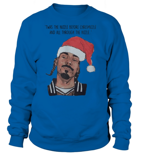 SNOOP DOGG TWAS THE NIZZLE BEFORE CHRISTMIZZLE shirt, hoodie, sweater, longsleeve t-shirt Sweatshirt Unisex